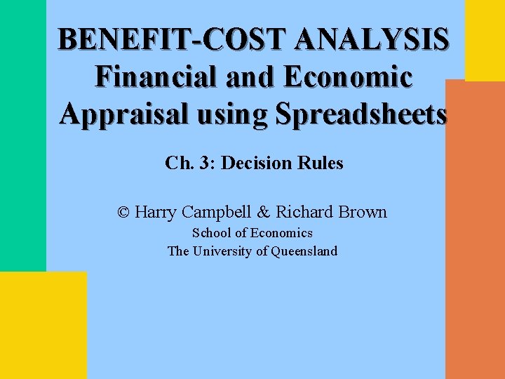 BENEFIT-COST ANALYSIS Financial and Economic Appraisal using Spreadsheets Ch. 3: Decision Rules © Harry