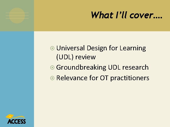 What I’ll cover…. Universal Design for Learning (UDL) review Groundbreaking UDL research Relevance for