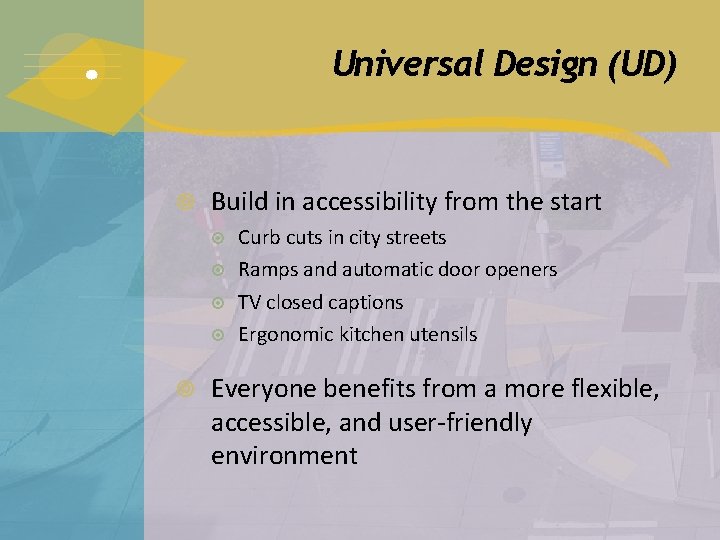 Universal Design (UD) Build in accessibility from the start Curb cuts in city streets