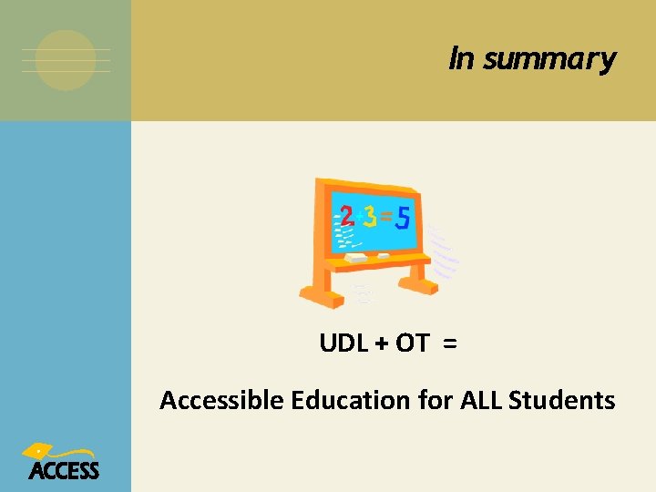 In summary UDL + OT = Accessible Education for ALL Students 