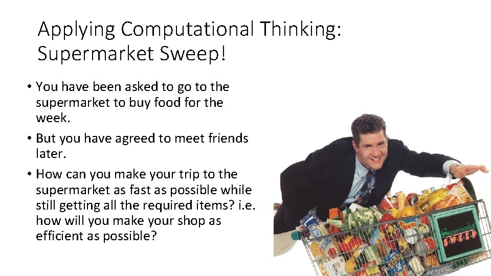 Applying Computational Thinking: Supermarket Sweep! • You have been asked to go to the