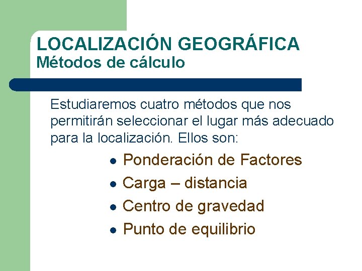 LOCALIZACIÓN GEOGRÁFICA Métodos de cálculo Estudiaremos cuatro métodos que nos permitirán seleccionar el lugar