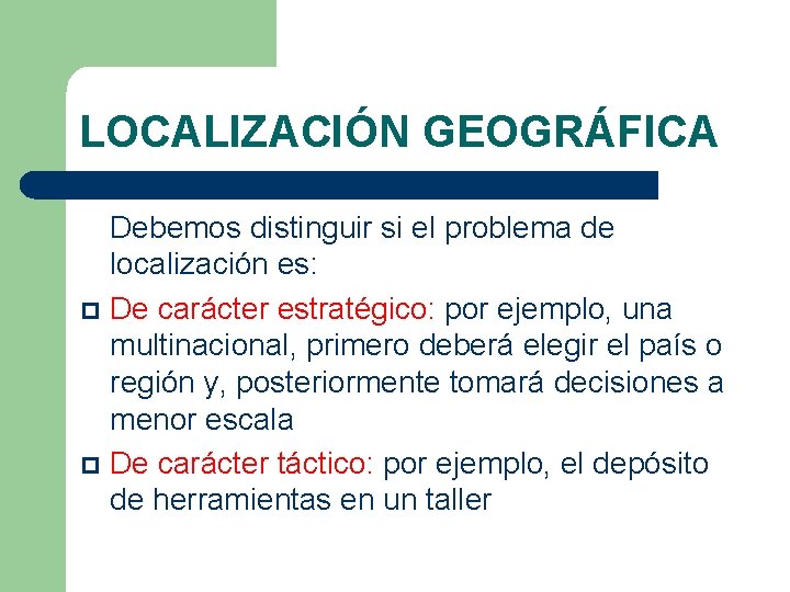LOCALIZACIÓN GEOGRÁFICA Debemos distinguir si el problema de localización es: p De carácter estratégico: