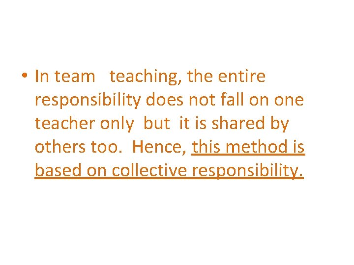  • In team teaching, the entire responsibility does not fall on one teacher