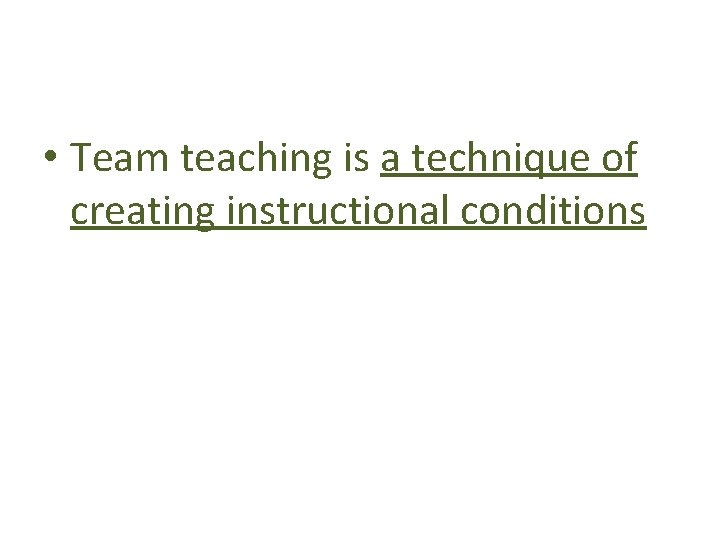  • Team teaching is a technique of creating instructional conditions 