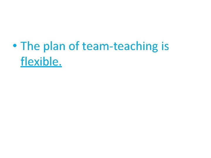  • The plan of team-teaching is flexible. 