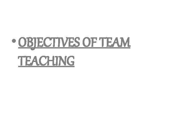  • OBJECTIVES OF TEAM TEACHING 