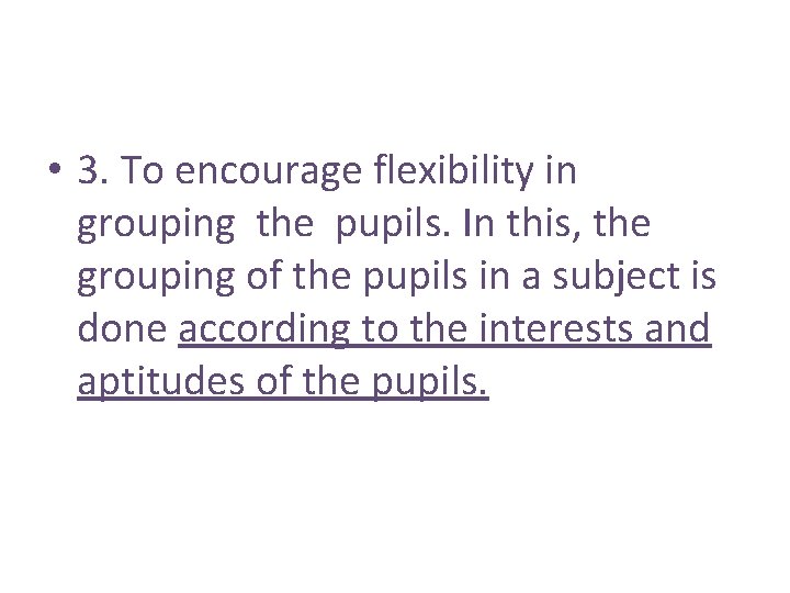  • 3. To encourage flexibility in grouping the pupils. In this, the grouping