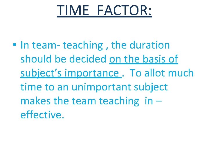 TIME FACTOR: • In team- teaching , the duration should be decided on the