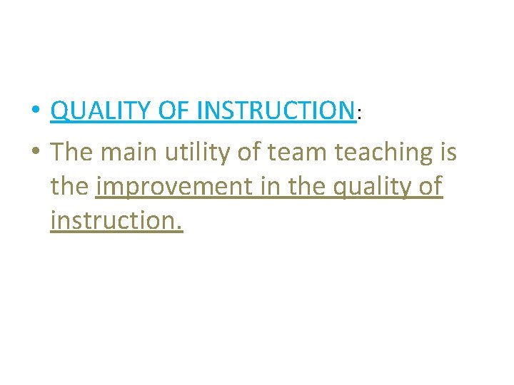  • QUALITY OF INSTRUCTION: • The main utility of team teaching is the