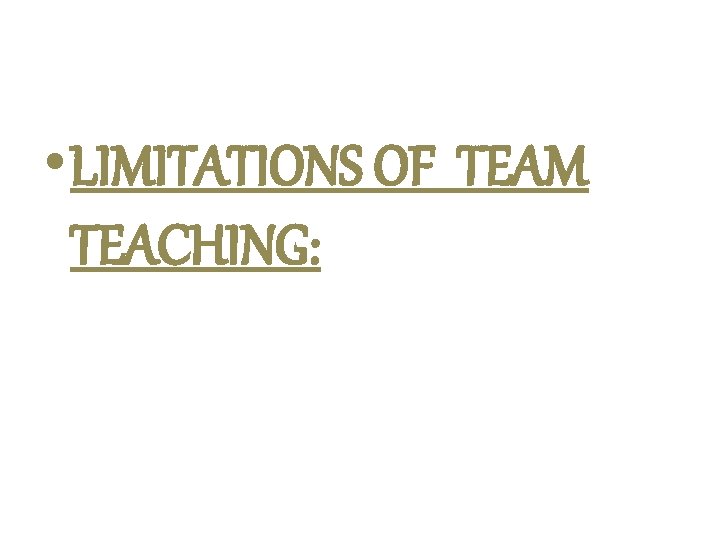  • LIMITATIONS OF TEAM TEACHING: 