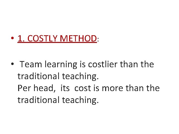  • 1. COSTLY METHOD: • Team learning is costlier than the traditional teaching.