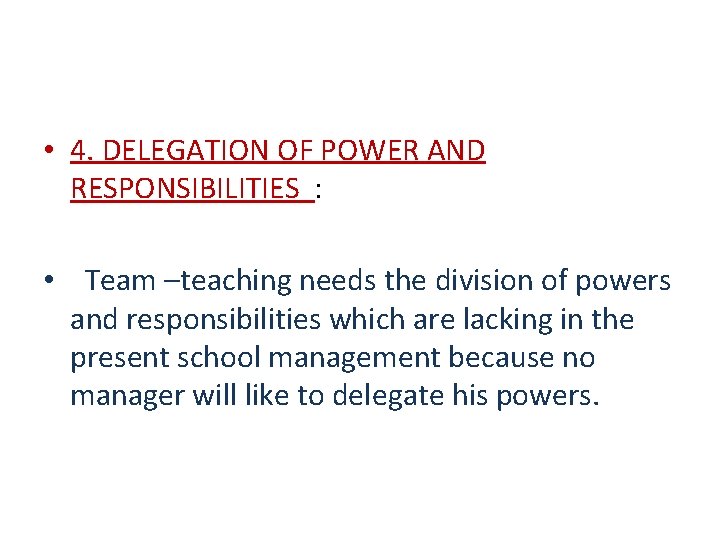 • 4. DELEGATION OF POWER AND RESPONSIBILITIES : • Team –teaching needs the