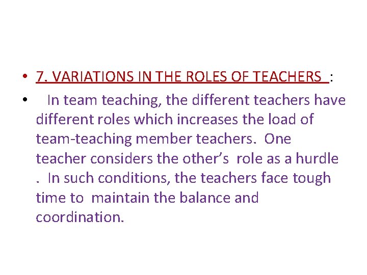  • 7. VARIATIONS IN THE ROLES OF TEACHERS : • In team teaching,