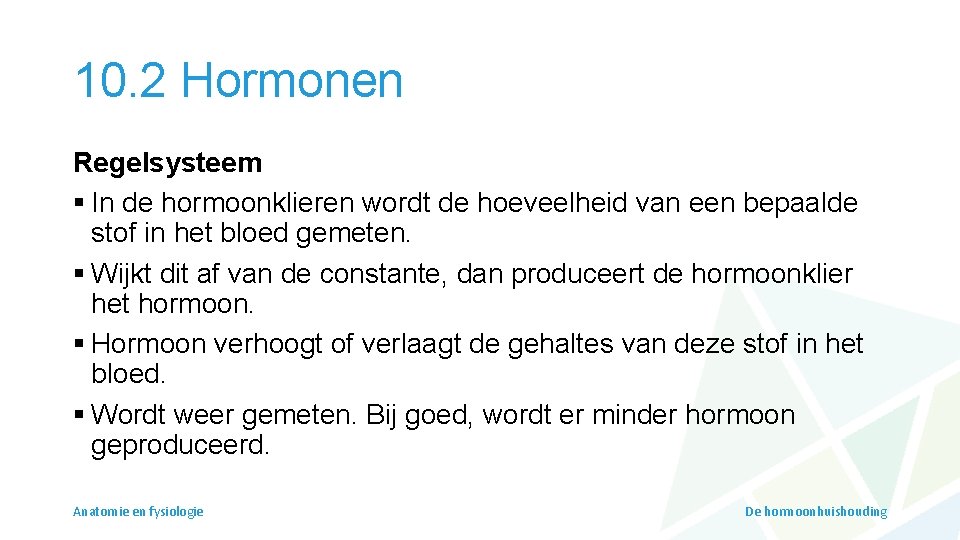 10. 2 Hormonen Regelsysteem § In de hormoonklieren wordt de hoeveelheid van een bepaalde