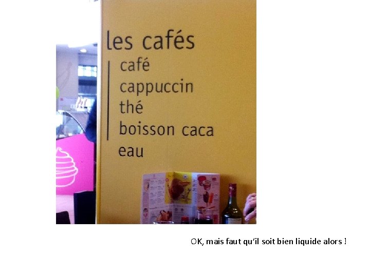 OK, mais faut qu’il soit bien liquide alors ! 