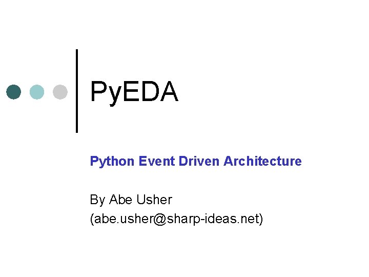Py. EDA Python Event Driven Architecture By Abe Usher (abe. usher@sharp-ideas. net) 