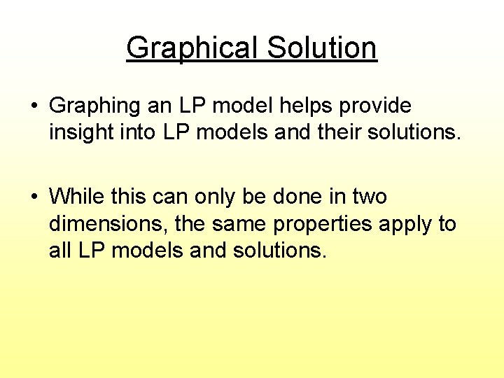 Graphical Solution • Graphing an LP model helps provide insight into LP models and