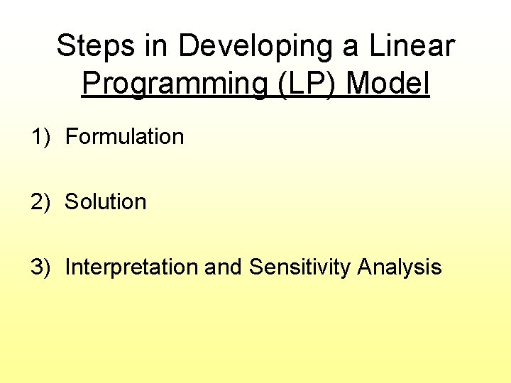 Steps in Developing a Linear Programming (LP) Model 1) Formulation 2) Solution 3) Interpretation