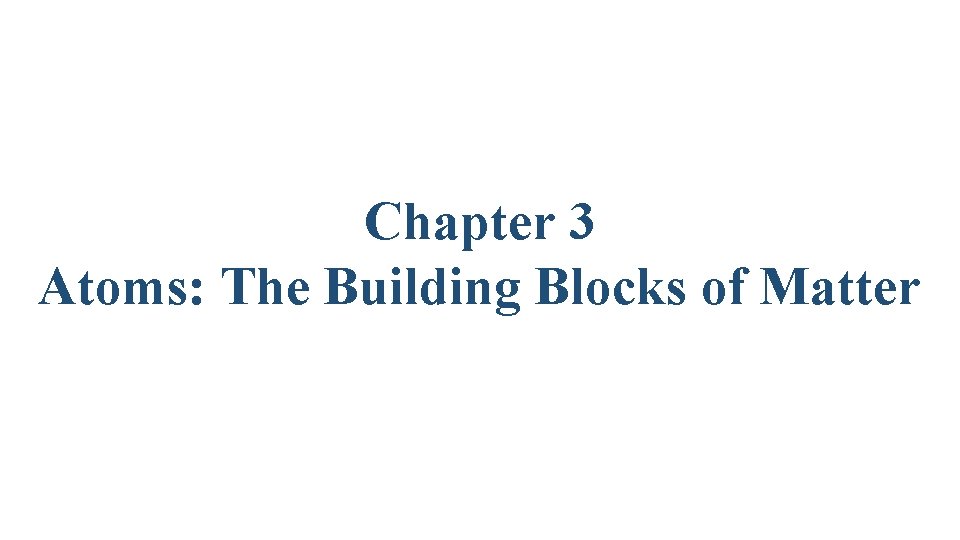 Chapter 3 Atoms: The Building Blocks of Matter 