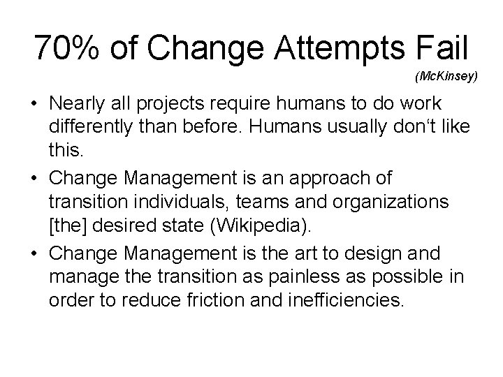 70% of Change Attempts Fail (Mc. Kinsey) • Nearly all projects require humans to