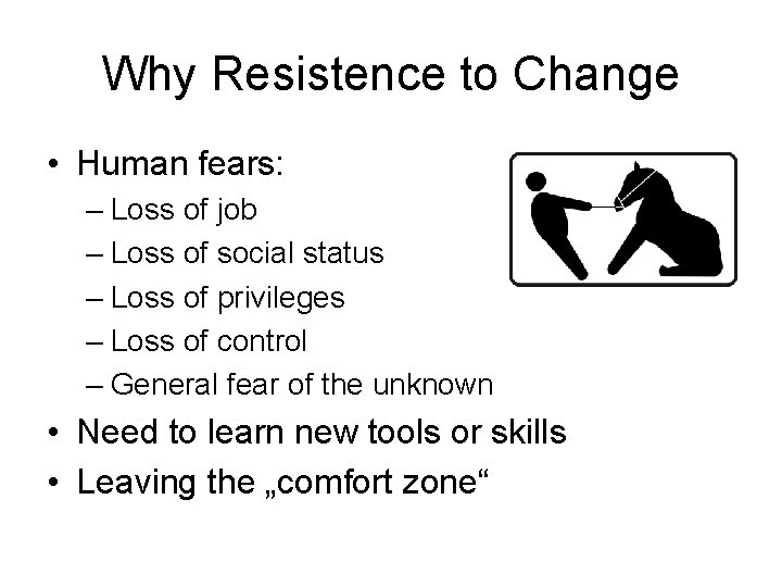 Why Resistence to Change • Human fears: – Loss of job – Loss of