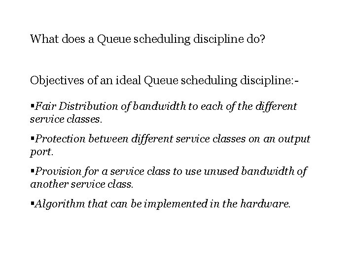 What does a Queue scheduling discipline do? Objectives of an ideal Queue scheduling discipline: