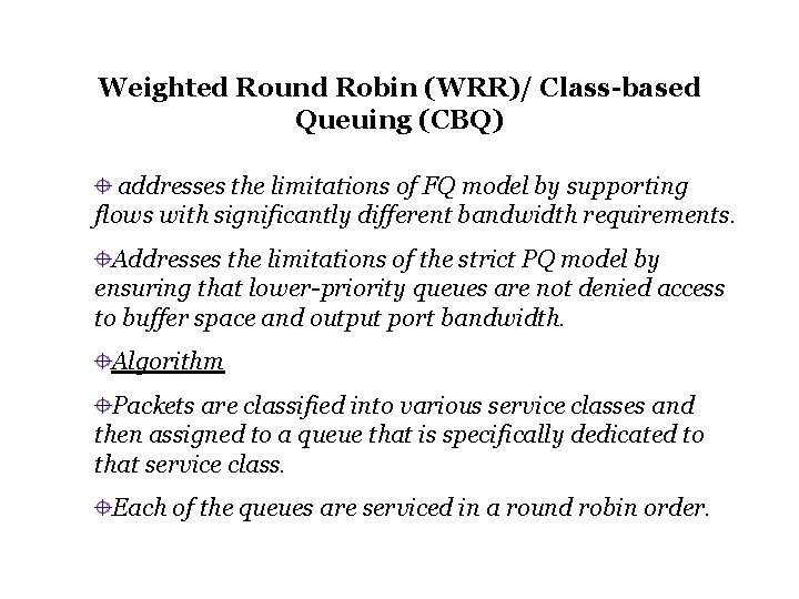 Weighted Round Robin (WRR)/ Class-based Queuing (CBQ) addresses the limitations of FQ model by