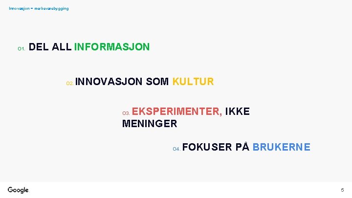 Innovasjon = merkevarebygging O 1. DEL ALL INFORMASJON O 2. INNOVASJON SOM KULTUR EKSPERIMENTER,