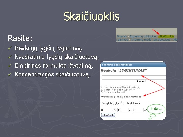 Skaičiuoklis Rasite: Reakcijų lygčių lygintuvą. ü Kvadratinių lygčių skaičiuotuvą. ü Empirinės formulės išvedimą. ü