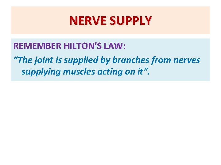 NERVE SUPPLY REMEMBER HILTON’S LAW: LAW “The joint is supplied by branches from nerves