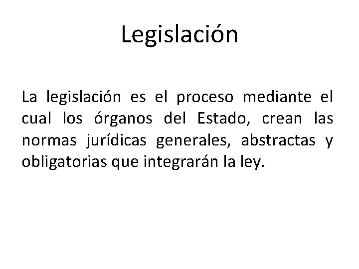 Legislación La legislación es el proceso mediante el cual los órganos del Estado, crean