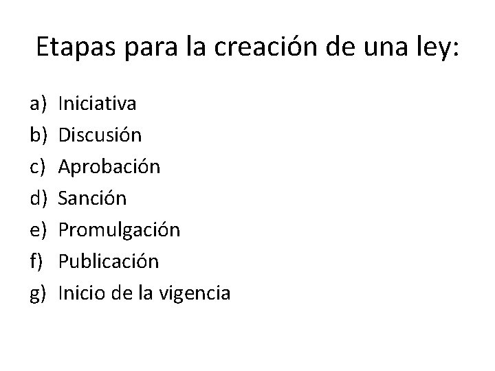 Etapas para la creación de una ley: a) b) c) d) e) f) g)