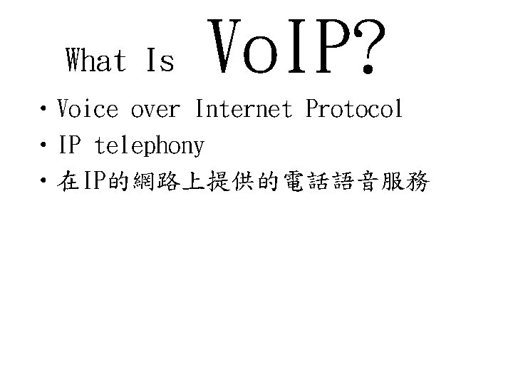 What Is Vo. IP? • Voice over Internet Protocol • IP telephony • 在IP的網路上提供的電話語音服務