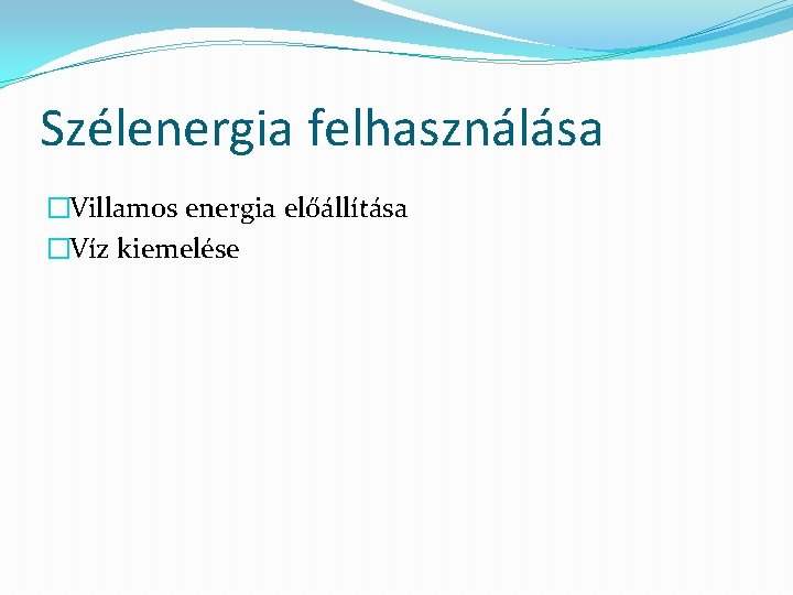 Szélenergia felhasználása �Villamos energia előállítása �Víz kiemelése 