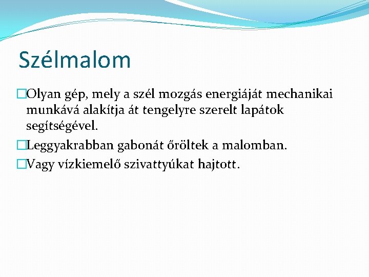 Szélmalom �Olyan gép, mely a szél mozgás energiáját mechanikai munkává alakítja át tengelyre szerelt