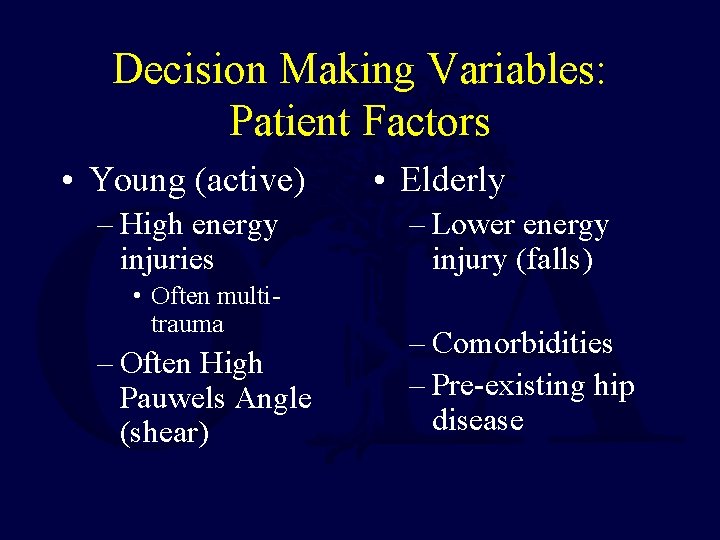Decision Making Variables: Patient Factors • Young (active) – High energy injuries • Often