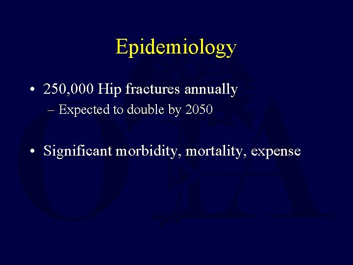 Epidemiology • 250, 000 Hip fractures annually – Expected to double by 2050 •