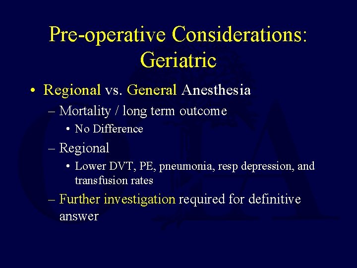 Pre-operative Considerations: Geriatric • Regional vs. General Anesthesia – Mortality / long term outcome