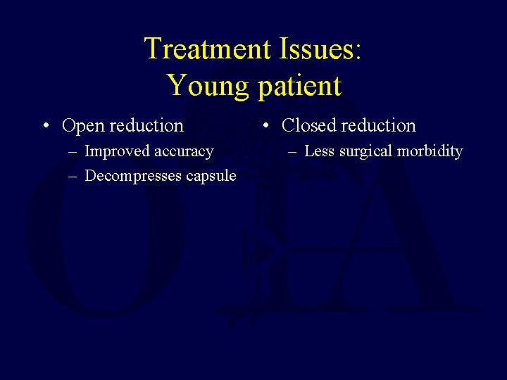 Treatment Issues: Young patient • Open reduction – Improved accuracy – Decompresses capsule •