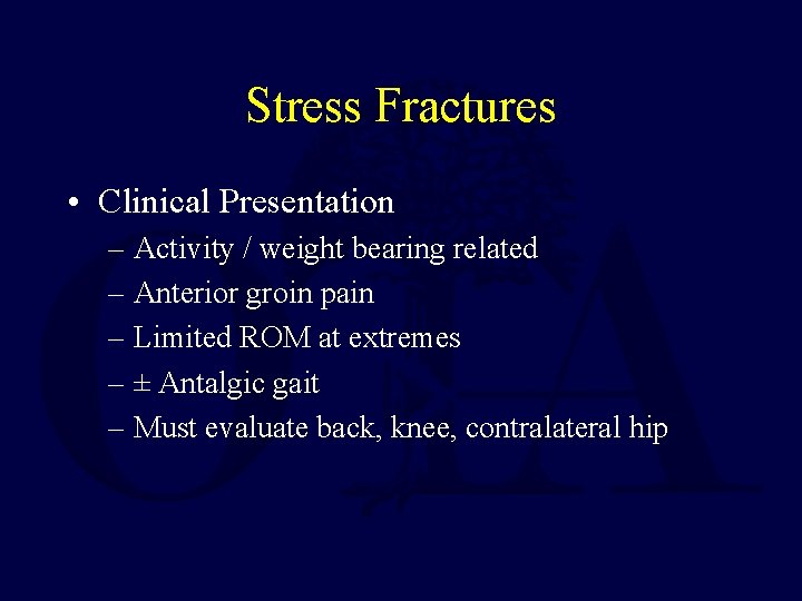 Stress Fractures • Clinical Presentation – Activity / weight bearing related – Anterior groin