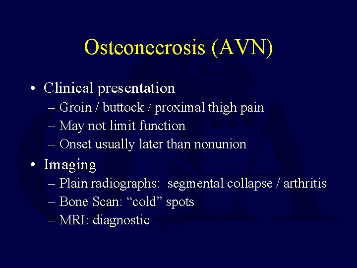 Osteonecrosis (AVN) • Clinical presentation – Groin / buttock / proximal thigh pain –