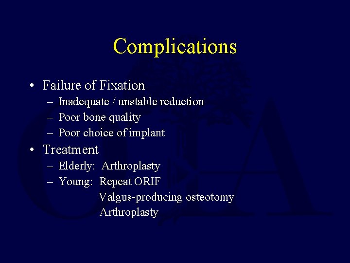 Complications • Failure of Fixation – Inadequate / unstable reduction – Poor bone quality
