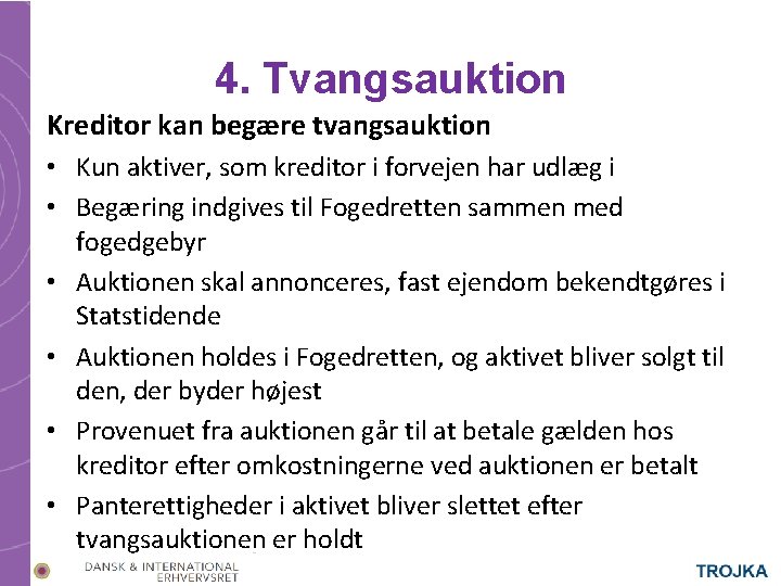 4. Tvangsauktion Kreditor kan begære tvangsauktion • Kun aktiver, som kreditor i forvejen har