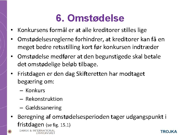 6. Omstødelse • Konkursens formål er at alle kreditorer stilles lige • Omstødelsesreglerne forhindrer,
