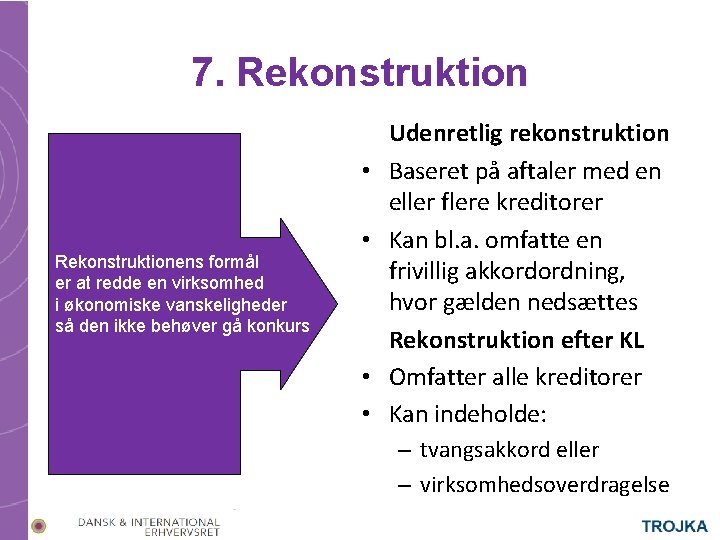 7. Rekonstruktion • Rekonstruktionens formål er at redde en virksomhed i økonomiske vanskeligheder så