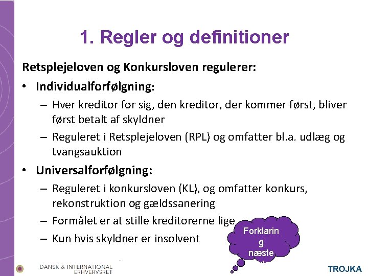 1. Regler og definitioner Retsplejeloven og Konkursloven regulerer: • Individualforfølgning: – Hver kreditor for