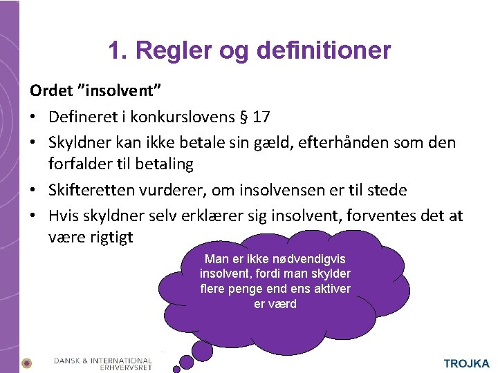 1. Regler og definitioner Ordet ”insolvent” • Defineret i konkurslovens § 17 • Skyldner