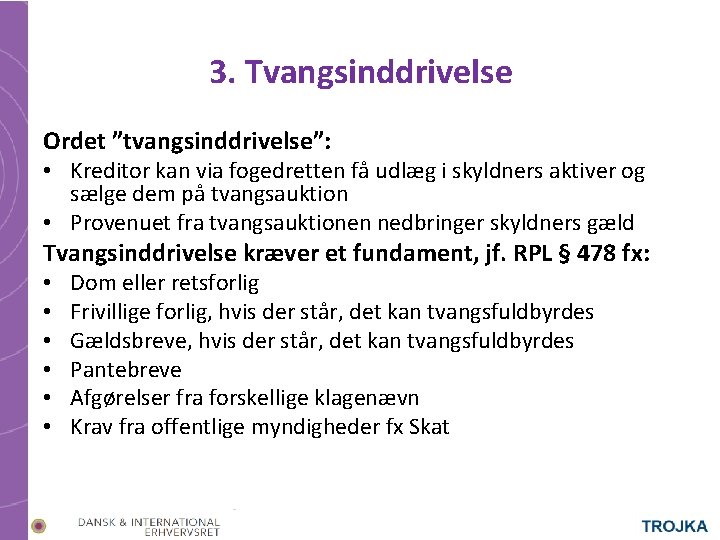 3. Tvangsinddrivelse Ordet ”tvangsinddrivelse”: • Kreditor kan via fogedretten få udlæg i skyldners aktiver