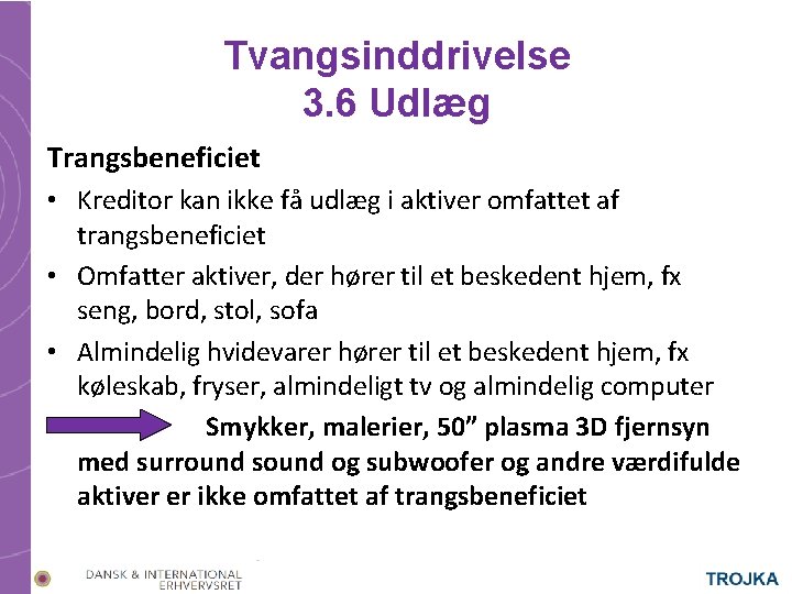 Tvangsinddrivelse 3. 6 Udlæg Trangsbeneficiet • Kreditor kan ikke få udlæg i aktiver omfattet